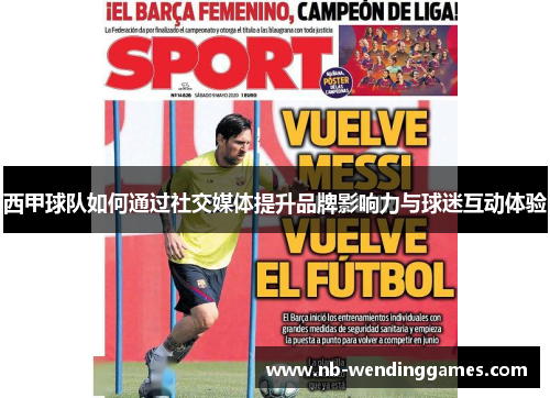 西甲球队如何通过社交媒体提升品牌影响力与球迷互动体验 西甲球队如何通过社交媒体提升品牌影响力与球迷互动体验